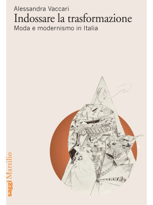Indossare la trasformazione. Moda e modernismo in Italia