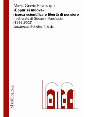 «Eppur si muove»: ricerca scientifica e libertà di pensiero. Il rettorato di Giovanni Marchesini (1996-2002)