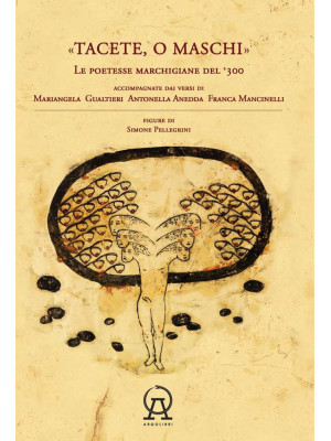 Tacete o maschi. Le poetesse marchigiane del '300 accompagnate dai versi di Antonella Anedda, Mariangela Gualtieri e Franca Mancinelli