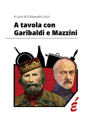 A tavola con Garibaldi e Ma...