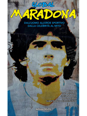 Global Maradona. Dall'uomo ...