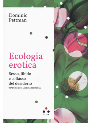 Ecologia erotica. Sesso, li...