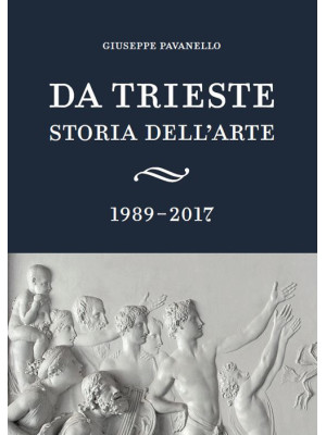Da Trieste. Storia dell'arte. 1989-2017