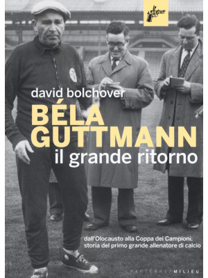 Béla Guttmann. Il grande ri...