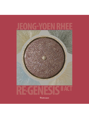 Jeong-Yoen Rhee. Re-Genesis...