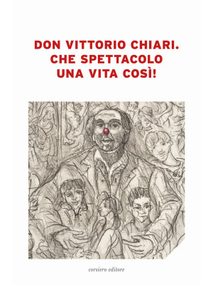 Don Vittorio Chiari. Che spettacolo una vita così!