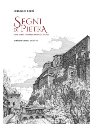 Segni di pietra. Torri, castelli e residenze della Valle d'Aosta. Ediz. illustrata