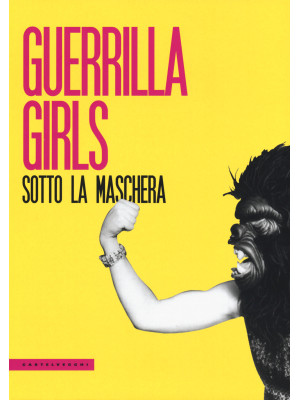 Guerrilla Girls. Sotto la m...