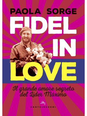 Fidel in love. Il grande am...