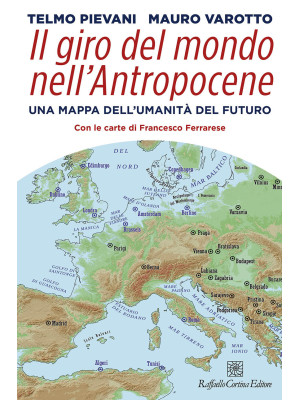 Il giro del mondo nell'Antropocene. Una mappa dell'umanità del futuro