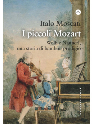 I piccoli Mozart. Wolfi e Nannerl, una storia di bambini prodigio