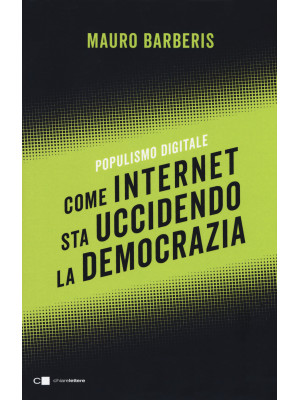Come internet sta uccidendo la democrazia. Populismo digitale