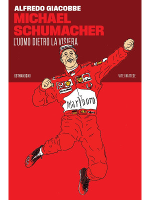 Michael Schumacher. L'uomo ...