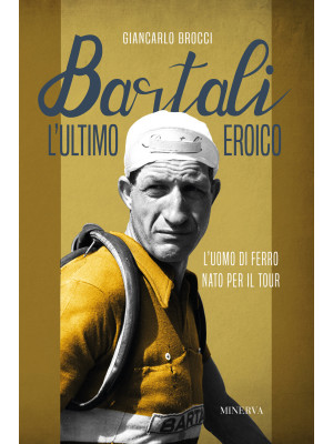 Bartali, l'ultimo eroico. L...