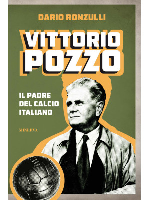 Vittorio Pozzo. Il padre de...