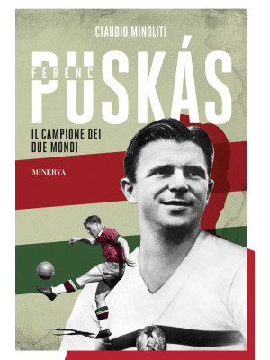 Ferenc Puskás. Il campione ...