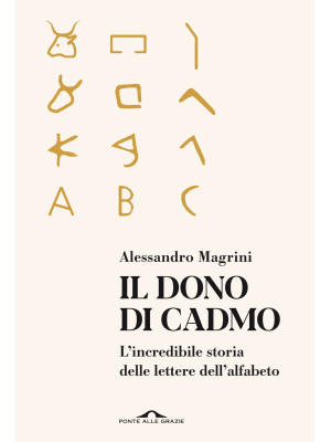 Il dono di Cadmo. L'incredibile storia delle lettere dell'alfabeto