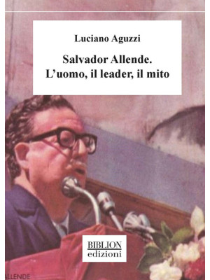 Salvador Allende. L'uomo, i...
