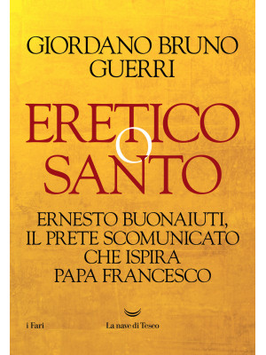 Eretico o santo. Ernesto Buonaiuti, il prete scomunicato che ispira Papa Francesco