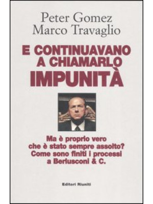 E continuavano a chiamarlo impunità. Ma è proprio vero che è stato sempre assolto? Come sono finiti i processi a Berlusconi & C.