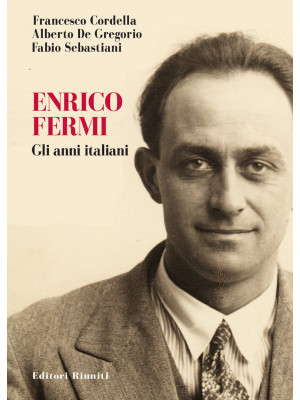 Enrico Fermi. Gli anni ital...