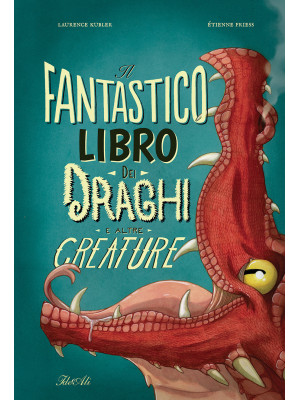 Il fantastico libro dei draghi e altre creature. Ediz. a colori