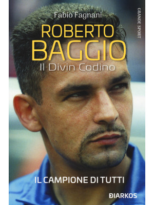 Roberto Baggio. Il divin co...