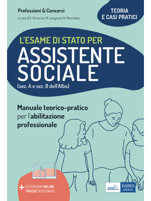 L'esame di Stato per Assistente sociale. Manuale teorico-pratico per l'abilitazione professionale (sez. A e sez. B dell'Albo). Con aggiornamento online