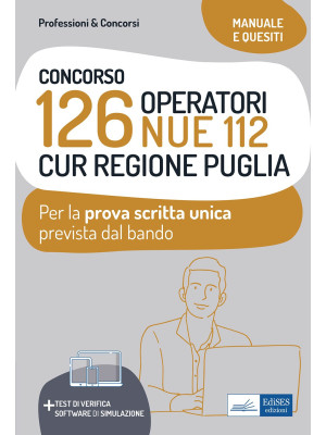 Concorso 126 Operatori NUE 112 per la CUR Regione Puglia. Manuale e quesiti per la prova scritta unica. Con software di simulazione