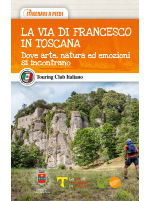 La via di Francesco in Toscana. Dove arte, natura ed emozioni si incontrano