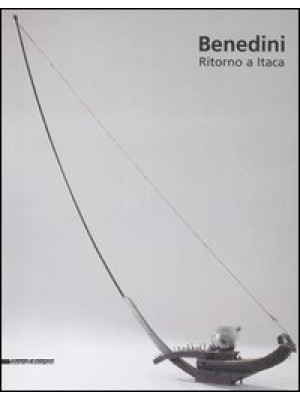 Gabriella Benedini. Ritorno a Itaca. Catalogo della mostra (Cremona, 28 ottobre 2006-14 gennaio 2007)