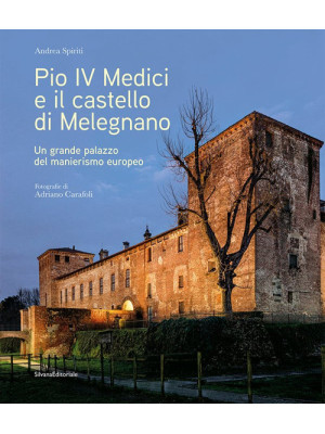 Pio IV Medici e il castello di Melegnano. Un grande palazzo del manierismo europeo. Ediz. illustrata