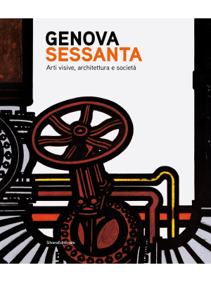 Genova Sessanta. Arti visive, architettura e società. Ediz. illustrata