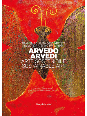 Transmedialità dell'artista Arvedo Arvedi. Arte sostenibile. Ediz. italiana e inglese