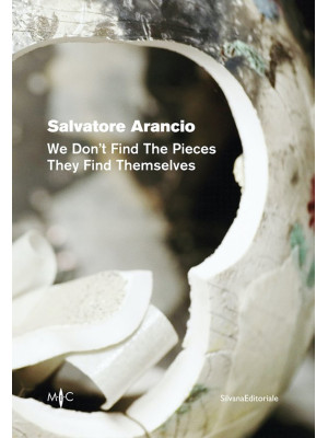 Salvatore Arancio. We don't find the pieces they find themselves. Ediz. italiana e inglese