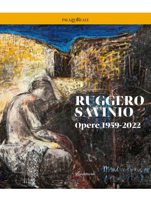 Ruggero Savinio. Opere 1959-2022. Ediz. illustrata