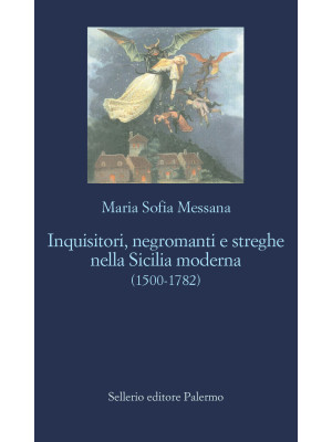 Inquisitori, negromanti, streghe nella Sicilia moderna (1500-1782)