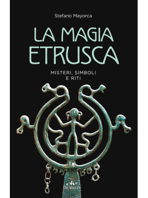 La magia etrusca. Misteri, ...