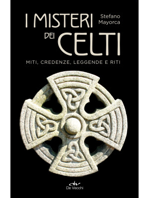 I misteri dei celti. Miti, ...