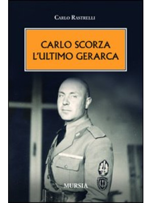 Carlo Scorza. L'ultimo gerarca