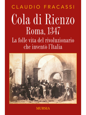 Cola di Rienzo. Roma, 1347....