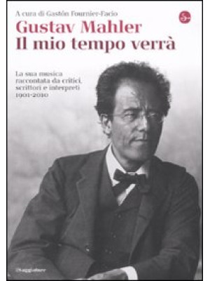 Gustav Mahler. Il mio tempo...