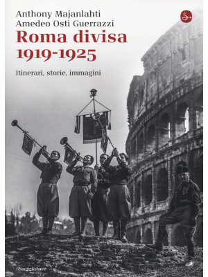 Roma divisa. 1919-1925. Iti...