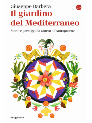 Il giardino del Mediterraneo. Storie e paesaggi da Omero all'Antropocene