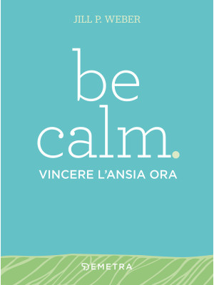 Be calm. Vincere l'ansia ora