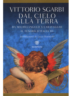 Dal cielo alla terra. Da Michelangelo a Caravaggio. Il tesoro d'Italia. Vol. 3