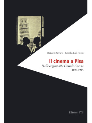 Il cinema a Pisa. Dalle origini alla Grande Guerra 1897-1915