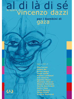 Al di là di sé. Le opere di Vincenzo Dazzi per i bambini di Gaza. Catalogo della mostra (Acquedolci, 7-31 maggio 2017). Ediz. a colori