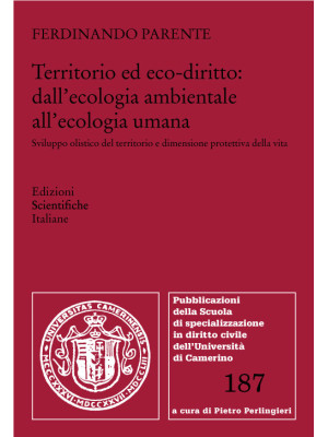 Territorio ed eco-diritto: dall'ecologia ambientale all'ecologia umana. Sviluppo olistico del territorio e dimensione protettiva della vita