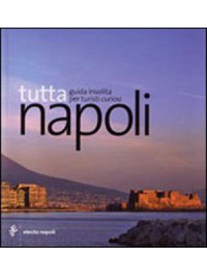 Tutta Napoli. Ediz. illustrata
